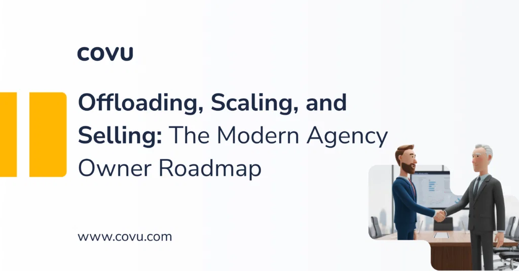 Offloading, Scaling, and Selling: The Modern Agency Owner’s Roadmap to Maximum Valuation